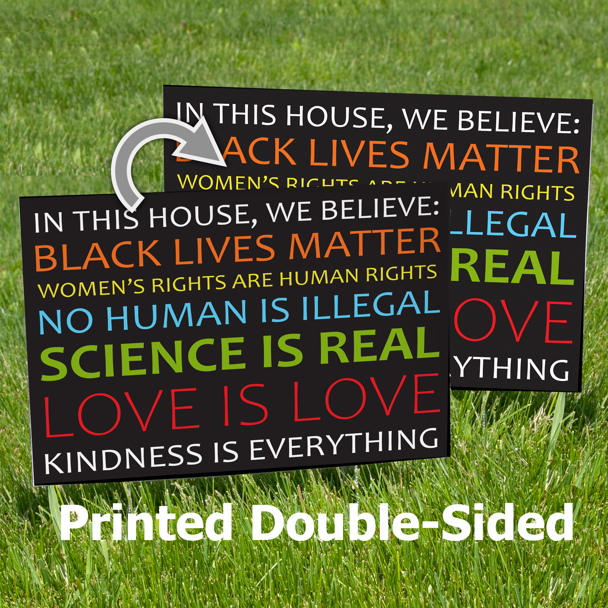 18 x 24 Science is real /& more! Double sided In our home we believe Yard Sign Includes H-stake Love is love Black Lives Matter